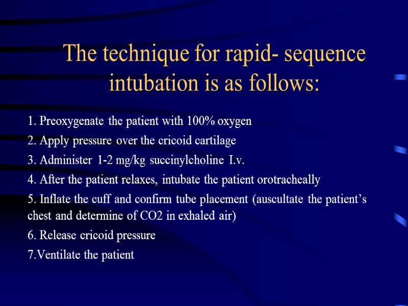 The technique for rapid- sequence intubation is as follows: 1. Preoxygenate the patient with
